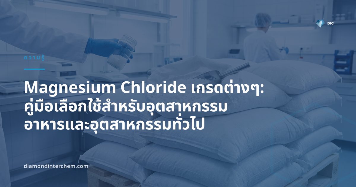 เกล็ดผลึก Magnesium Chloride เกรดต่างๆ บรรจุถุงสำหรับอุตสาหกรรมอาหารและอุตสาหกรรมทั่วไป